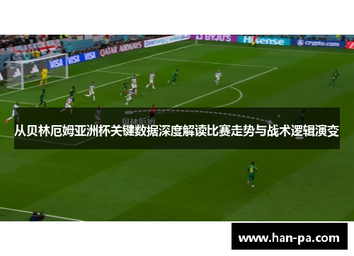 从贝林厄姆亚洲杯关键数据深度解读比赛走势与战术逻辑演变