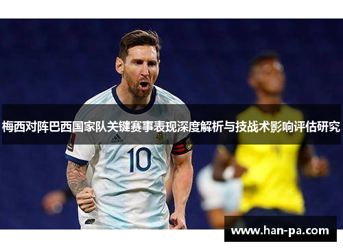 梅西对阵巴西国家队关键赛事表现深度解析与技战术影响评估研究 梅西对阵巴西国家队关键赛事表现深度解析与技战术影响评估研究