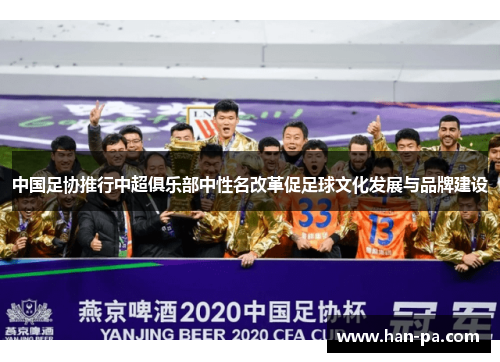 中国足协推行中超俱乐部中性名改革促足球文化发展与品牌建设