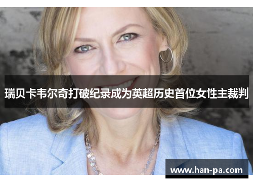 瑞贝卡韦尔奇打破纪录成为英超历史首位女性主裁判 瑞贝卡韦尔奇打破纪录成为英超历史首位女性主裁判