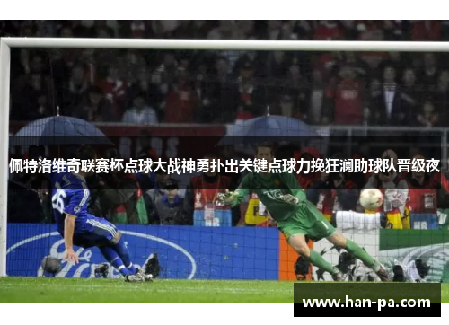 佩特洛维奇联赛杯点球大战神勇扑出关键点球力挽狂澜助球队晋级夜
