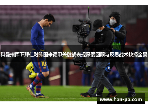 科曼指挥下拜仁对阵国米德甲关键战表现深度回顾与反思战术抉择全景
