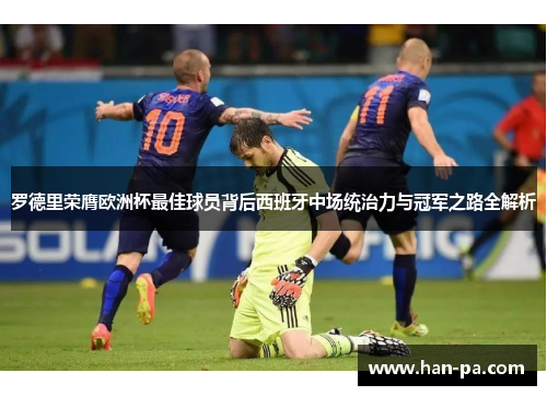 罗德里荣膺欧洲杯最佳球员背后西班牙中场统治力与冠军之路全解析