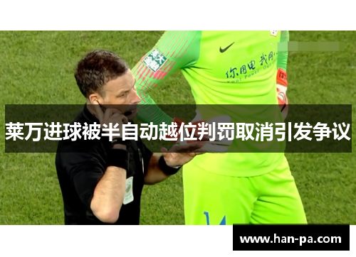 莱万进球被半自动越位判罚取消引发争议