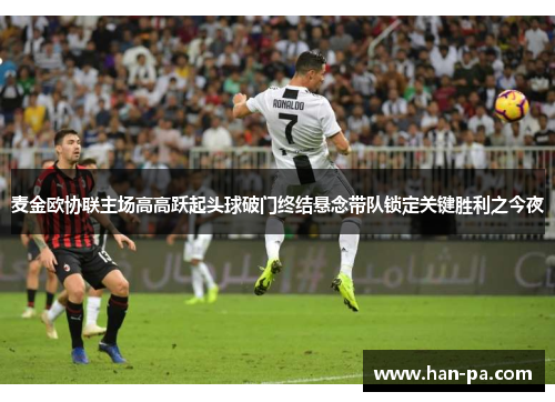 麦金欧协联主场高高跃起头球破门终结悬念带队锁定关键胜利之今夜