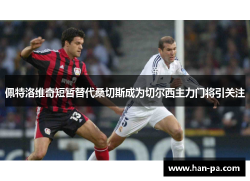 佩特洛维奇短暂替代桑切斯成为切尔西主力门将引关注