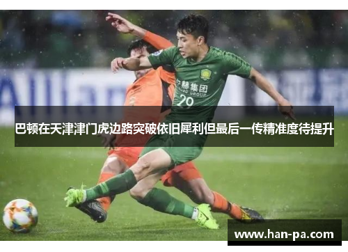 巴顿在天津津门虎边路突破依旧犀利但最后一传精准度待提升