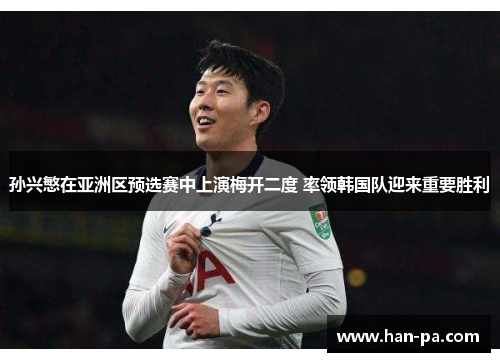 孙兴慜在亚洲区预选赛中上演梅开二度 率领韩国队迎来重要胜利