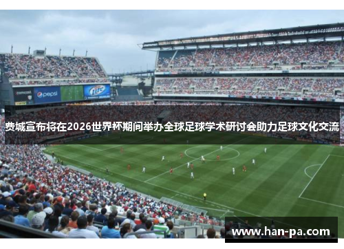 费城宣布将在2026世界杯期间举办全球足球学术研讨会助力足球文化交流 费城宣布将在2026世界杯期间举办全球足球学术研讨会助力足球文化交流