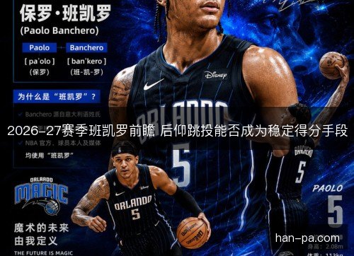 2026-27赛季班凯罗前瞻 后仰跳投能否成为稳定得分手段 2026-27赛季班凯罗前瞻 后仰跳投能否成为稳定得分手段